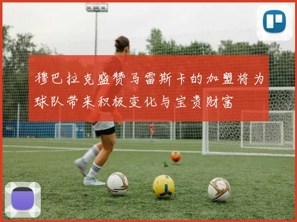 穆巴拉克盛赞马雷斯卡的加盟将为球队带来积极变化与宝贵财富