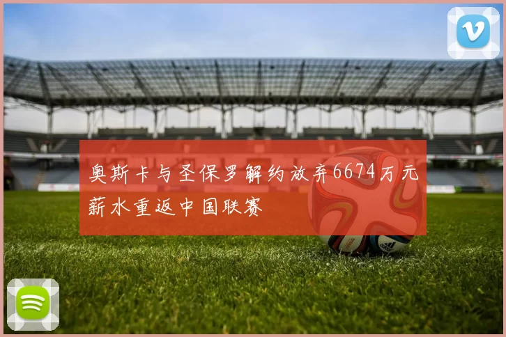 奥斯卡与圣保罗解约放弃6674万元薪水重返中国联赛