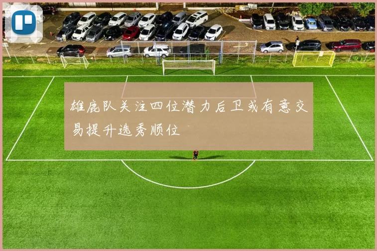 雄鹿队关注四位潜力后卫或有意交易提升选秀顺位